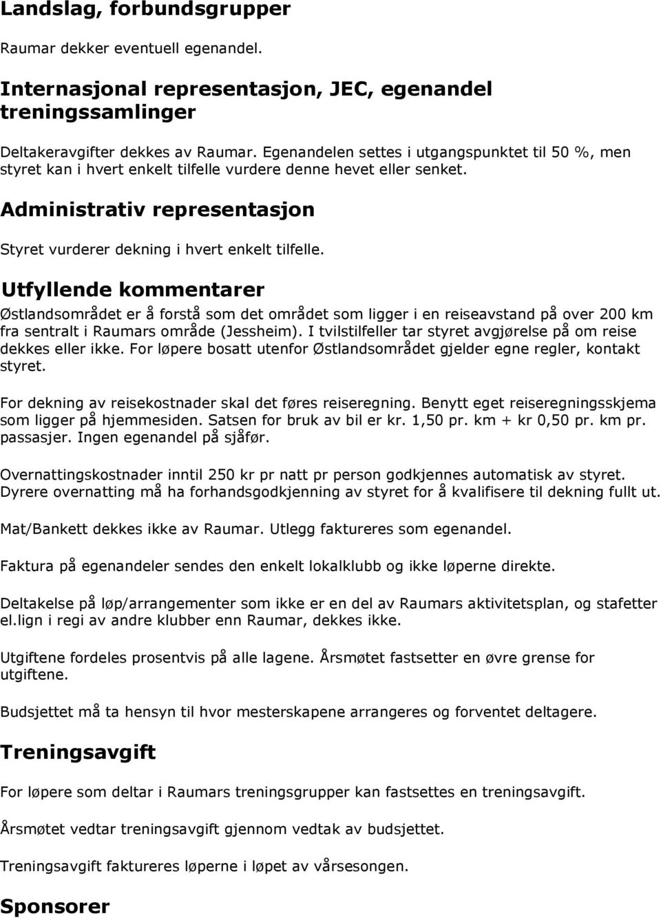 Utfyllende kommentarer Østlandsområdet er å forstå som det området som ligger i en reiseavstand på over 200 km fra sentralt i Raumars område (Jessheim).