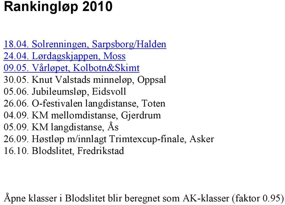 09. KM mellomdistanse, Gjerdrum 05.09. KM langdistanse, Ås 26.09. Høstløp m/innlagt Trimtexcup-finale, Asker 16.