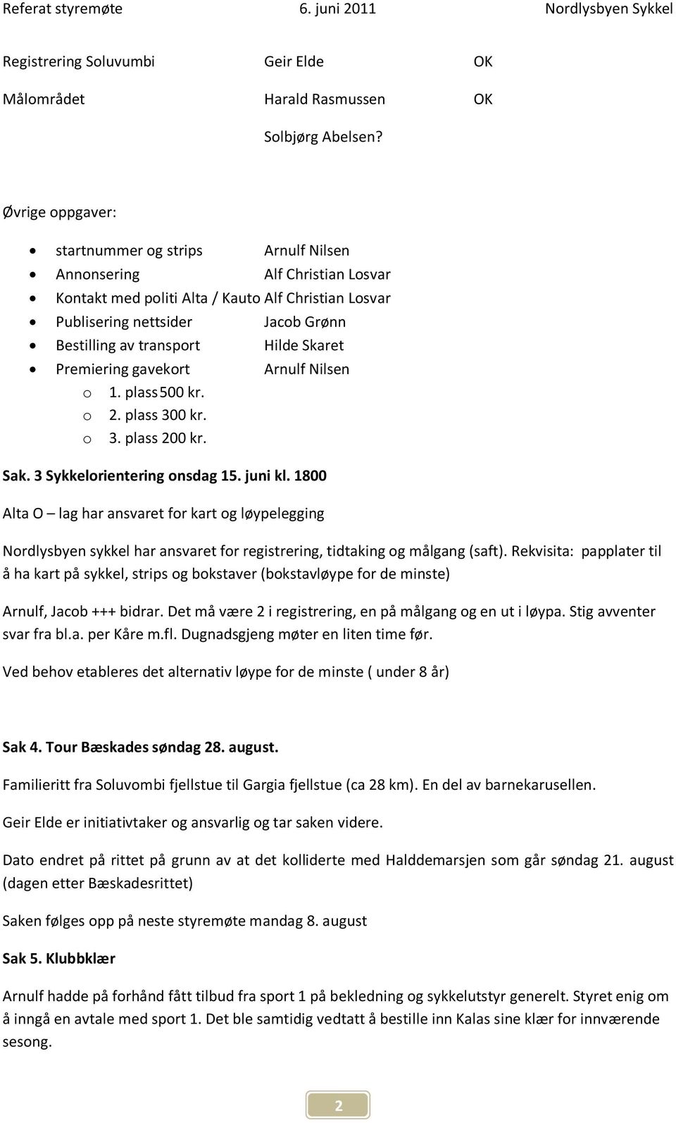 Hilde Skaret Premiering gavekort Arnulf Nilsen o 1. plass 500 kr. o 2. plass 300 kr. o 3. plass 200 kr. Sak. 3 Sykkelorientering onsdag 15. juni kl.