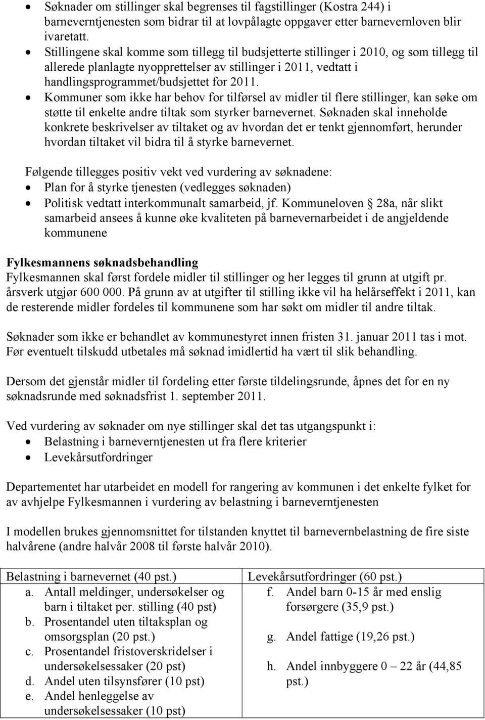 Kommuner som ikke har behov for tilførsel av midler til flere stillinger, kan søke om støtte til enkelte andre tiltak som styrker barnevernet.