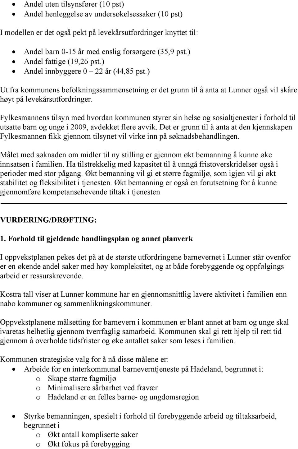 Fylkesmannens tilsyn med hvordan kommunen styrer sin helse og sosialtjenester i forhold til utsatte barn og unge i 2009, avdekket flere avvik.