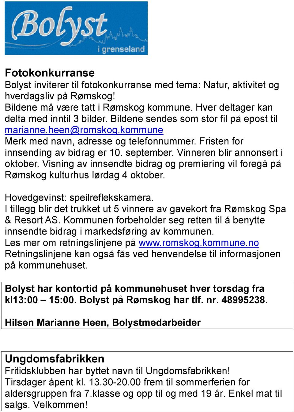 Visning av innsendte bidrag og premiering vil foregå på Rømskog kulturhus lørdag 4 oktober. Hovedgevinst: speilreflekskamera.
