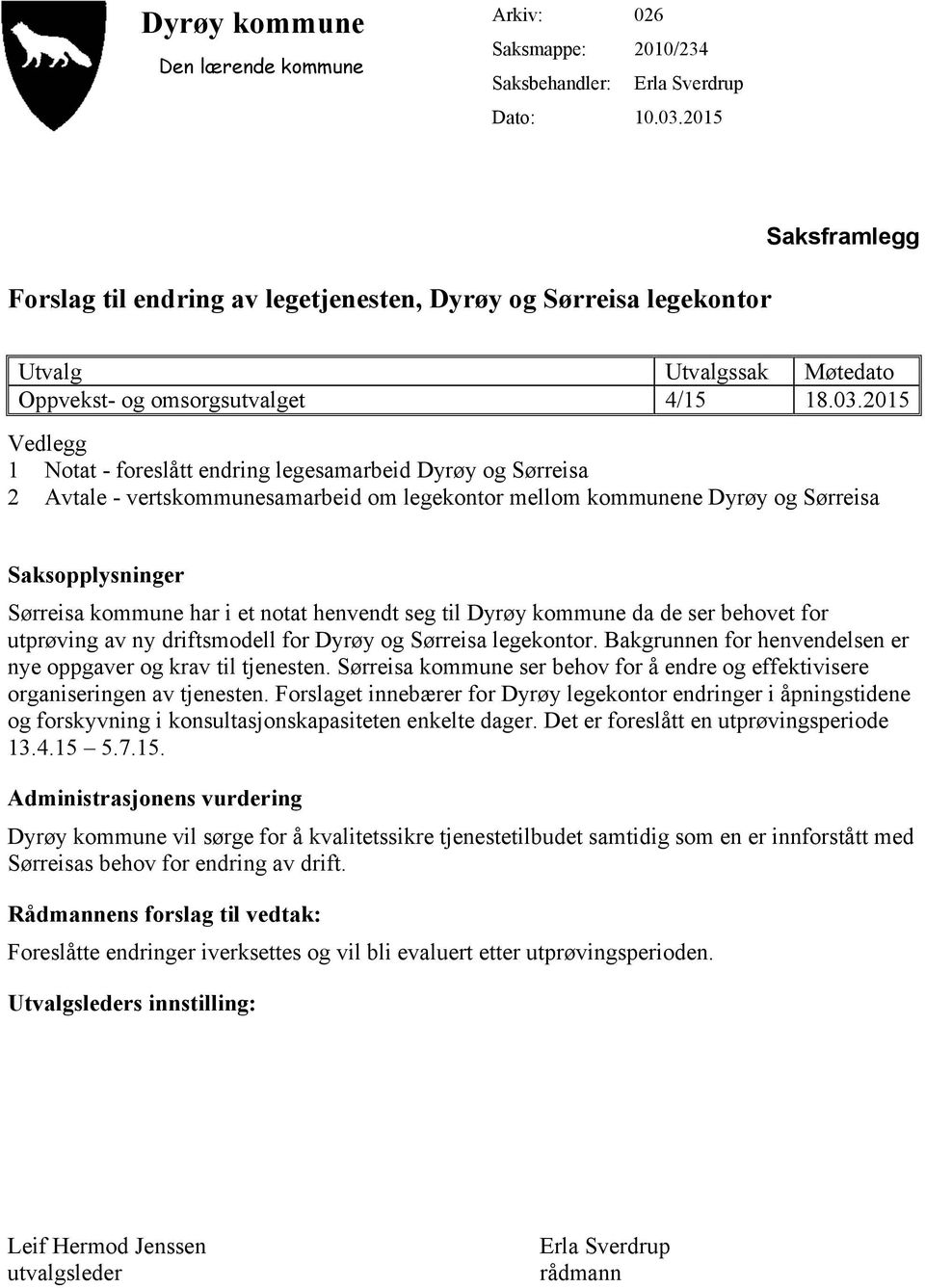 2015 Vedlegg 1 Notat - foreslått endring legesamarbeid Dyrøy og Sørreisa 2 Avtale - vertskommunesamarbeid om legekontor mellom kommunene Dyrøy og Sørreisa Saksopplysninger Sørreisa kommune har i et