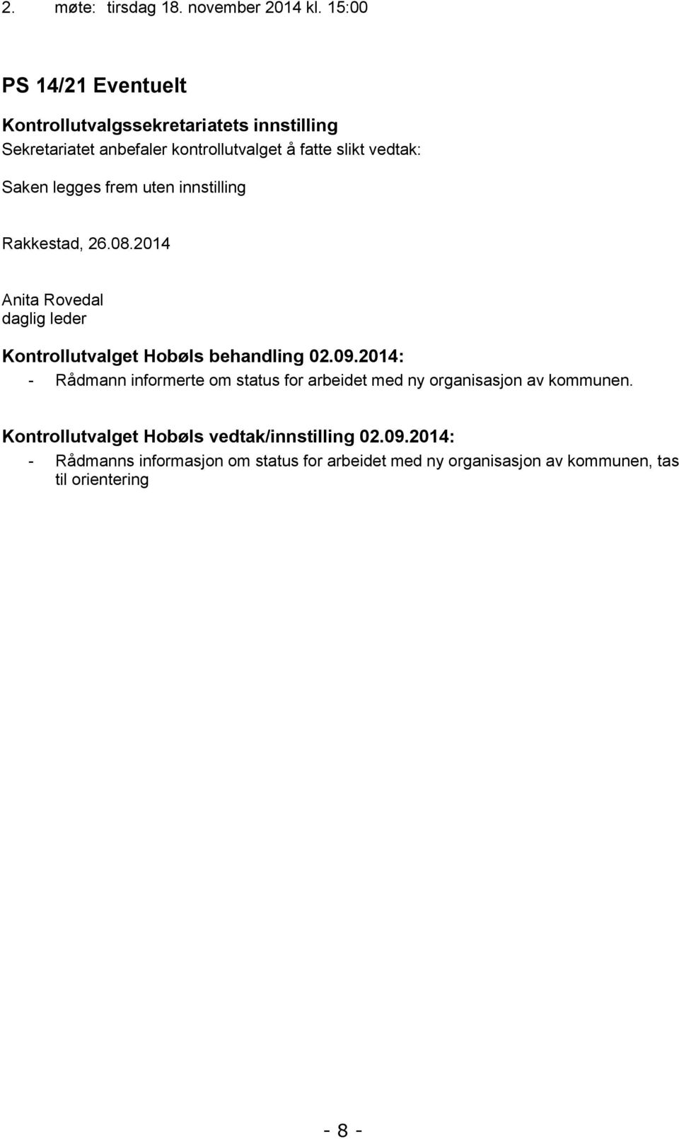 Saken legges frem uten innstilling Rakkestad, 26.08.2014 Anita Rovedal daglig leder Kontrollutvalget Hobøls behandling 02.09.