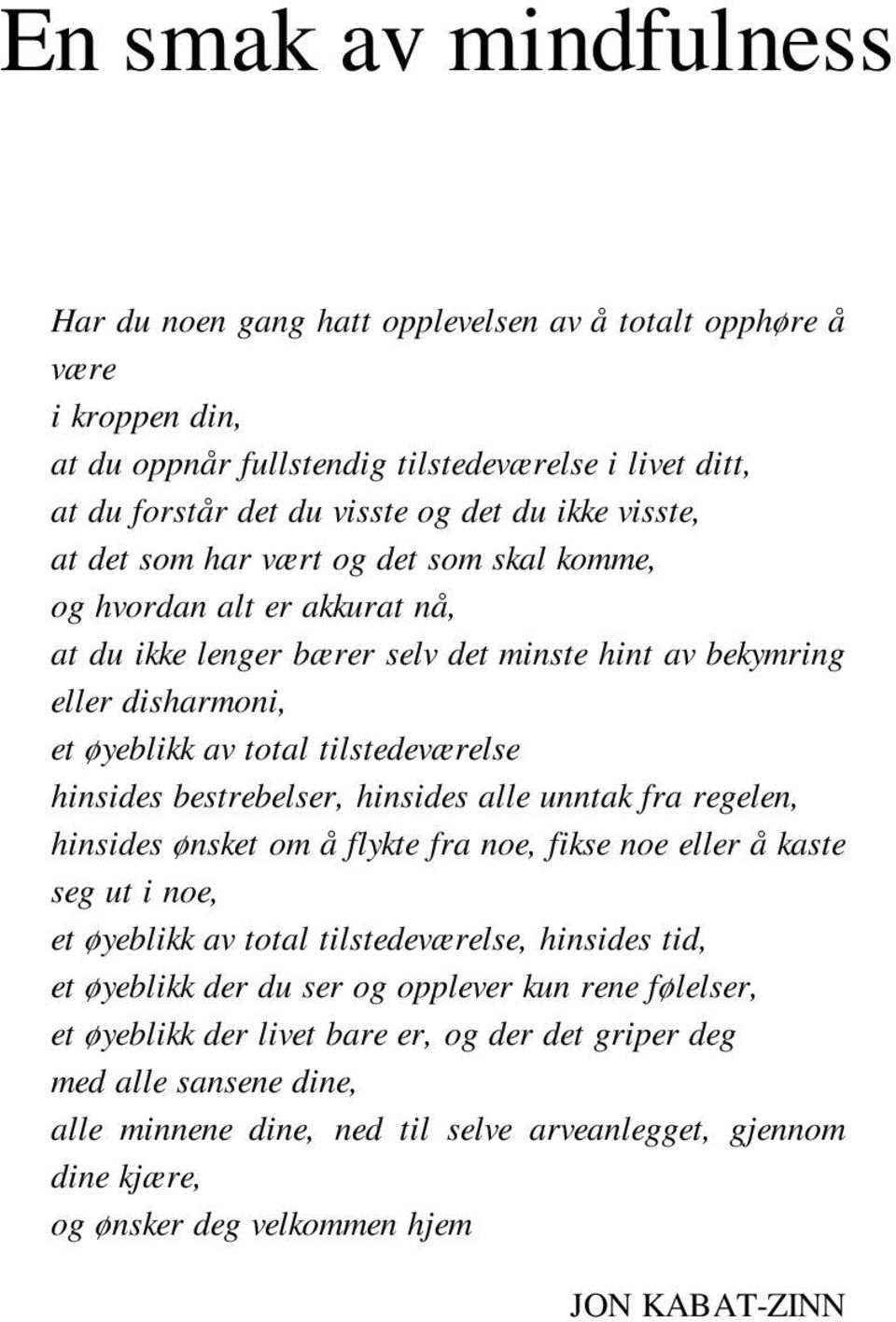 hinsides bestrebelser, hinsides alle unntak fra regelen, hinsides ønsket om å flykte fra noe, fikse noe eller å kaste seg ut i noe, et øyeblikk av total tilstedeværelse, hinsides tid, et øyeblikk der