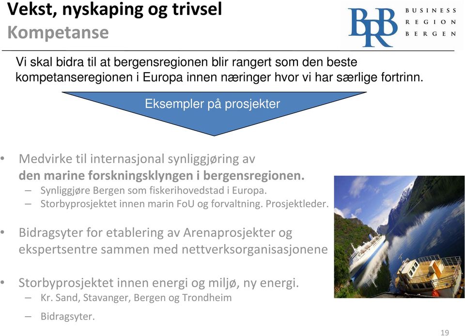 Synliggjøre Bergen som fiskerihovedstad i Europa. Storbyprosjektet innen marin FoU og forvaltning. Prosjektleder.