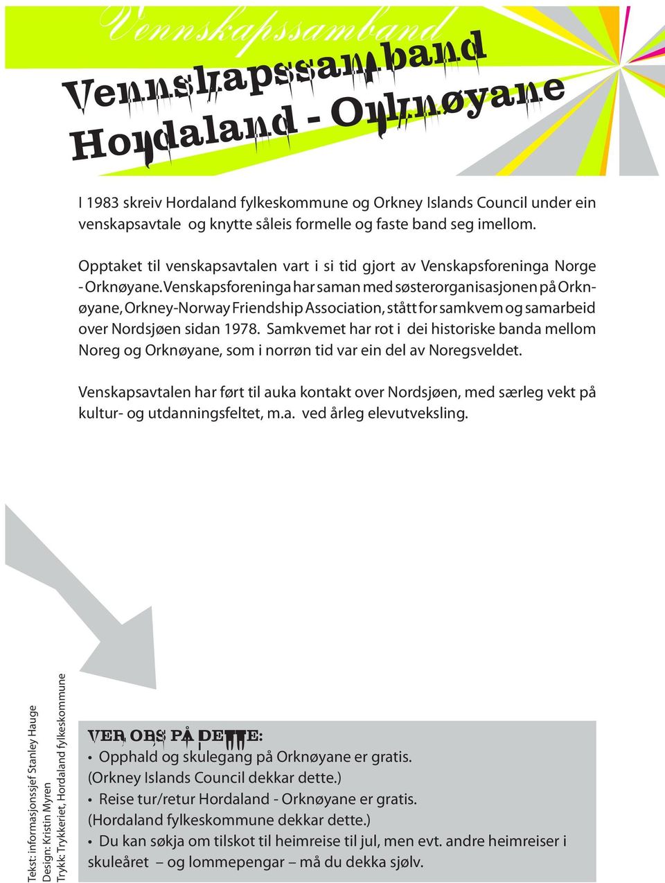 Venskapsforeninga har saman med søsterorganisasjonen på Orknøyane, Orkney-Norway Friendship Association, stått for samkvem og samarbeid over Nordsjøen sidan 1978.