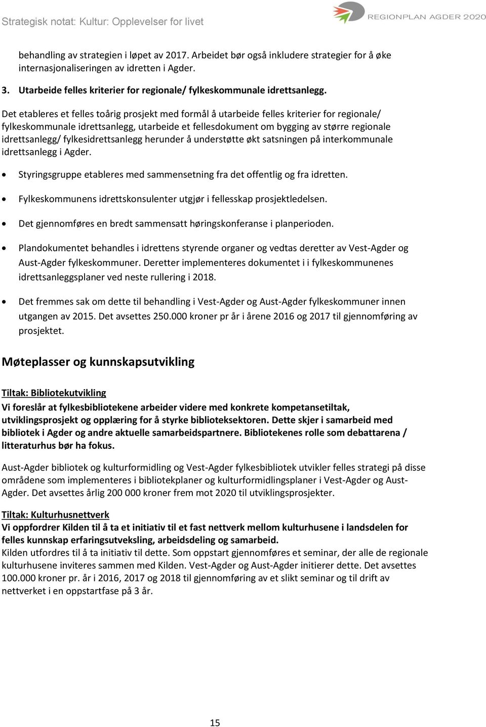 Det etableres et felles toårig prosjekt med formål å utarbeide felles kriterier for regionale/ fylkeskommunale idrettsanlegg, utarbeide et fellesdokument om bygging av større regionale idrettsanlegg/