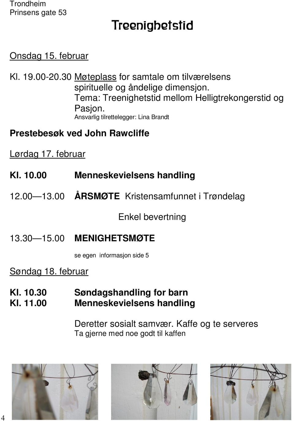 00 Menneskevielsens handling 12.00 13.00 ÅRSMØTE Kristensamfunnet i Trøndelag Enkel bevertning 13.30 15.00 MENIGHETSMØTE Søndag 18.