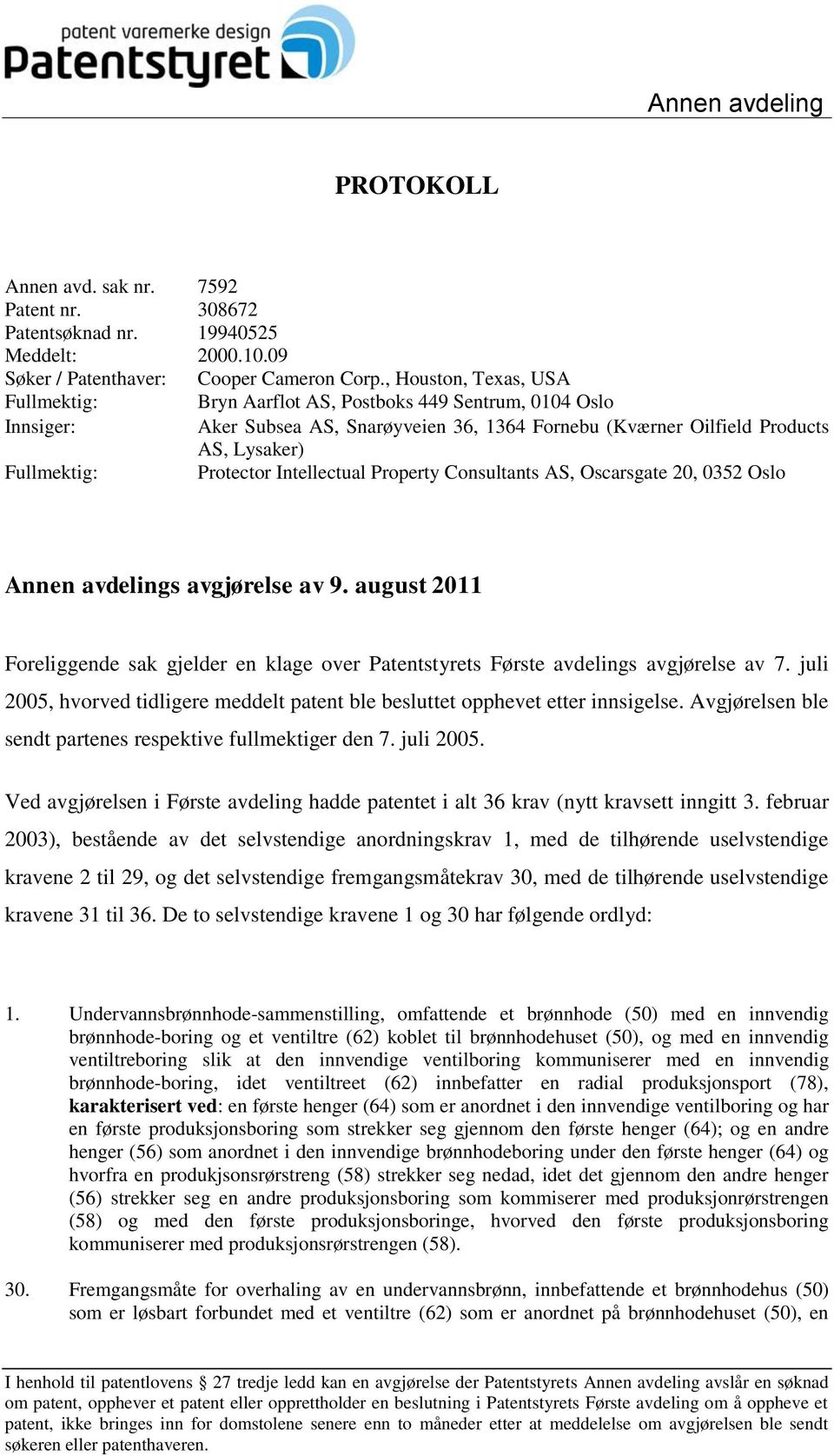 Intellectual Property Consultants AS, Oscarsgate 20, 0352 Oslo Annen avdelings avgjørelse av 9. august 2011 Foreliggende sak gjelder en klage over Patentstyrets Første avdelings avgjørelse av 7.