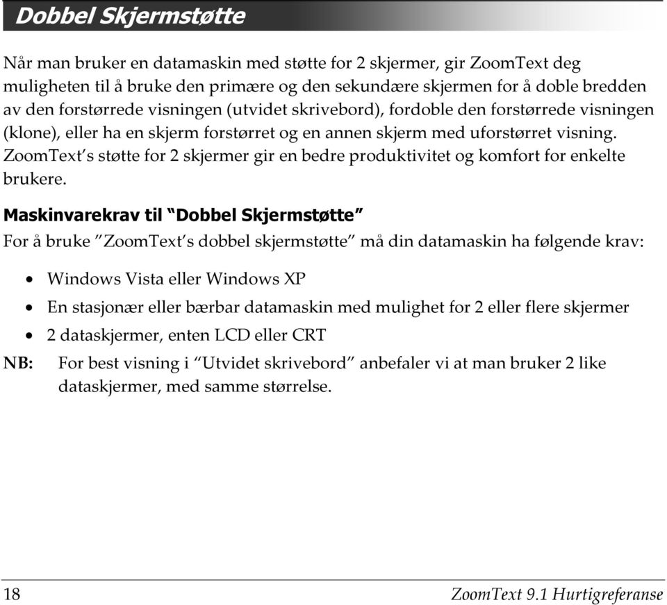 ZoomText s støtte for 2 skjermer gir en bedre produktivitet og komfort for enkelte brukere.