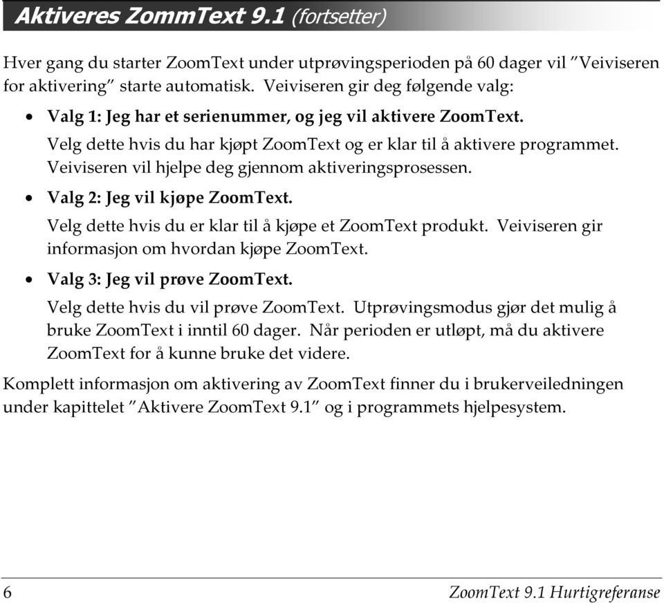 Veiviseren vil hjelpe deg gjennom aktiveringsprosessen. Valg 2: Jeg vil kjøpe ZoomText. Velg dette hvis du er klar til å kjøpe et ZoomText produkt.