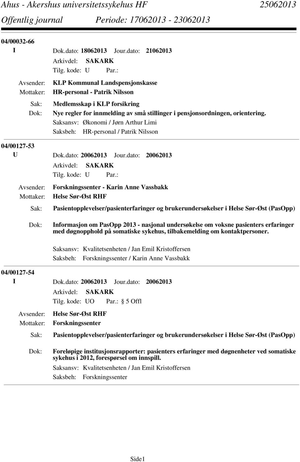 Saksansv: Økonomi / Jørn Arthur Limi Saksbeh: HR-personal / Patrik Nilsson 04/00127-53 U Dok.dato: 20062013 Jour.dato: 20062013 Tilg. kode: U Par.