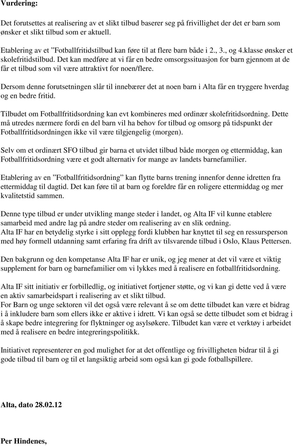 Det kan medføre at vi får en bedre omsorgssituasjon for barn gjennom at de får et tilbud som vil være attraktivt for noen/flere.