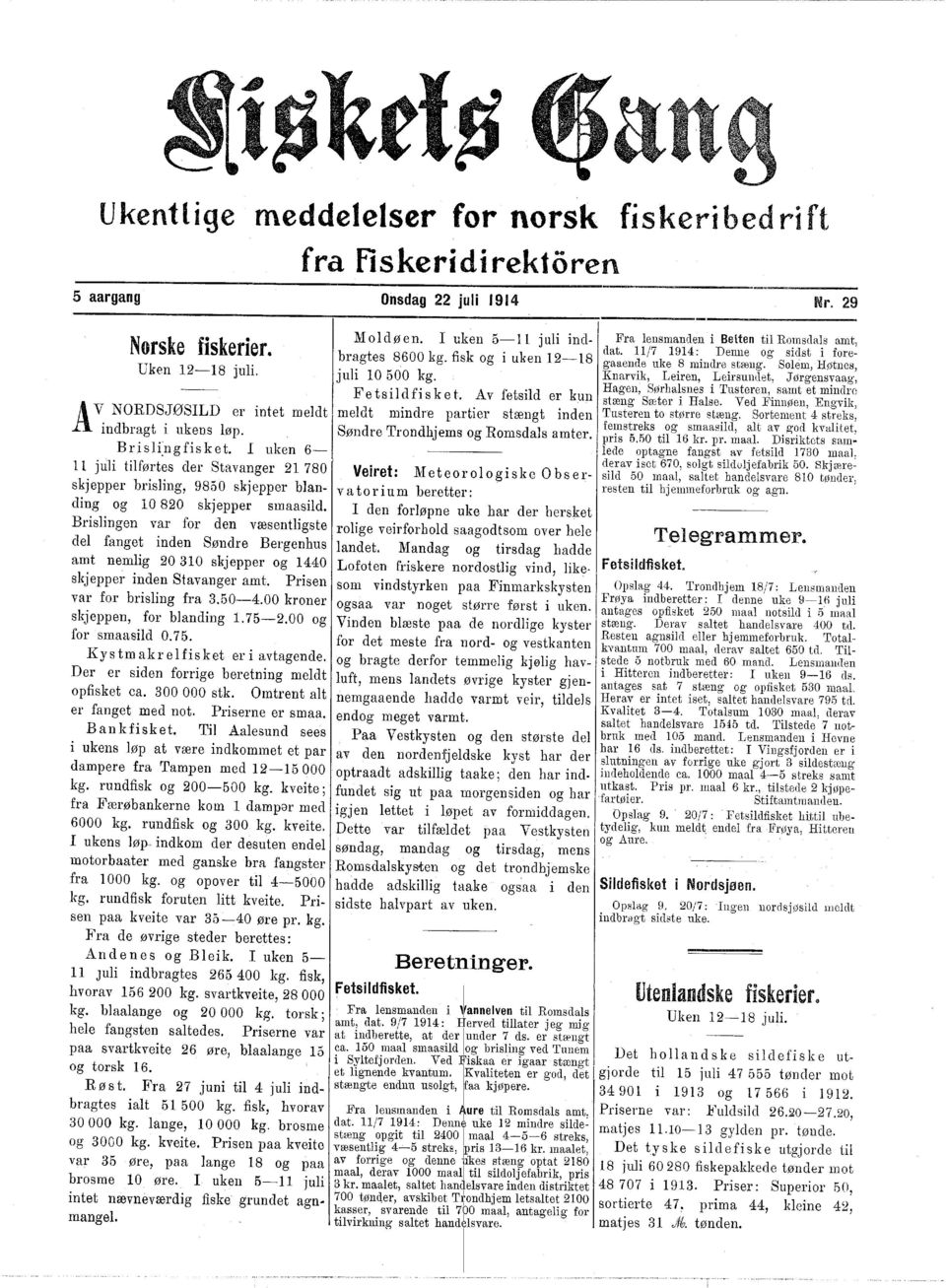 Brisli:ngfisket. uken 6- Nr. 29 Fra lensmanc1en i Belten til Romsdals arnt, dat. 11/7 1914: Denne og siclst i foregaaende uke 8 mindre stæng.