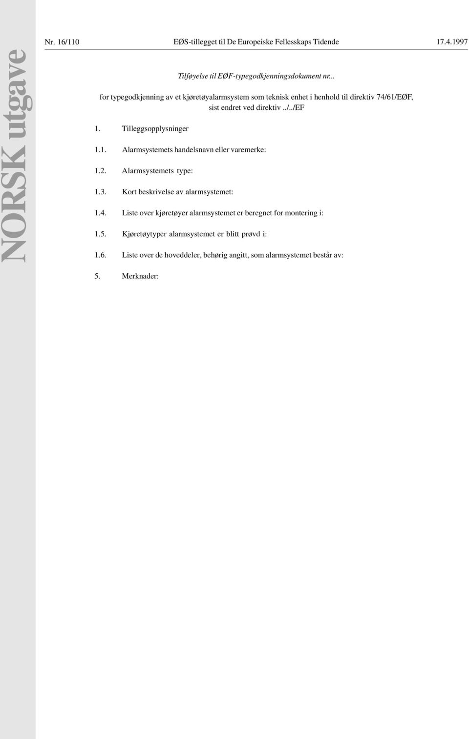 Tilleggsopplysninger 1.1. Alarmsystemets handelsnavn eller varemerke: 1.2. Alarmsystemets type: 1.3. Kort beskrivelse av alarmsystemet: 1.4.