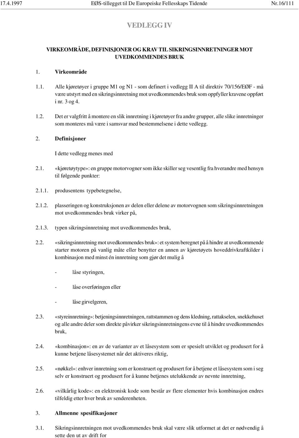 Definisjoner I dette vedlegg menes med 2.1. «kjøretøytype»: en gruppe motorvogner som ikke skiller seg vesentlig fra hverandre med hensyn til følgende punkter: 2.1.1. produsentens typebetegnelse, 2.1.2. plasseringen og konstruksjonen av delen eller delene av motorvognen som sikringsinnretningen mot uvedkommendes bruk virker på, 2.