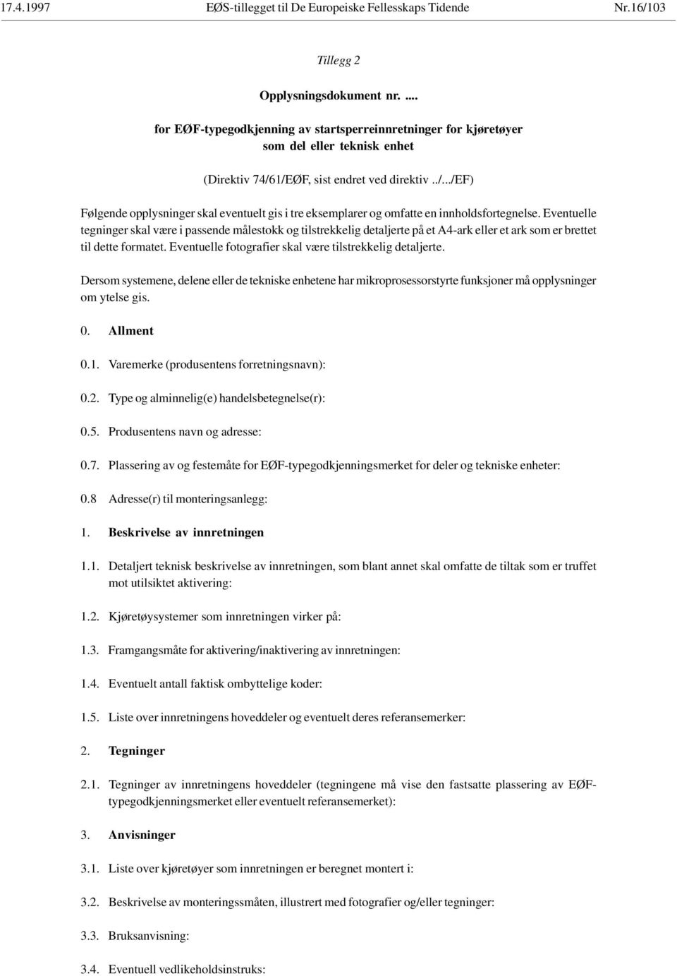 Dersom systemene, delene eller de tekniske enhetene har mikroprosessorstyrte funksjoner må opplysninger om ytelse gis. 0. Allment 0.1. Varemerke (produsentens forretningsnavn): 0.2.