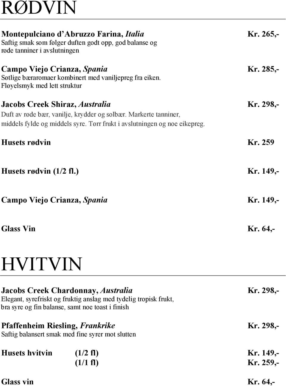 Markerte tanniner, middels fylde og middels syre. Tørr frukt i avslutningen og noe eikepreg. Husets rødvin Kr. 259 Husets rødvin (1/2 fl.) Kr. 149,- Campo Viejo Crianza, Spania Kr. 149,- Glass Vin Kr.