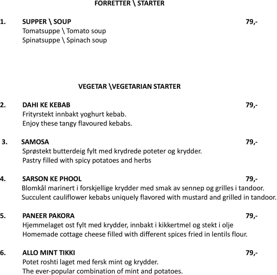 SARSON KE PHOOL 79,- Blomkål marinert i forskjellige krydder med smak av sennep og grilles i tandoor. Succulent cauliflower kebabs uniquely flavored with mustard and grilled in tandoor. 5.