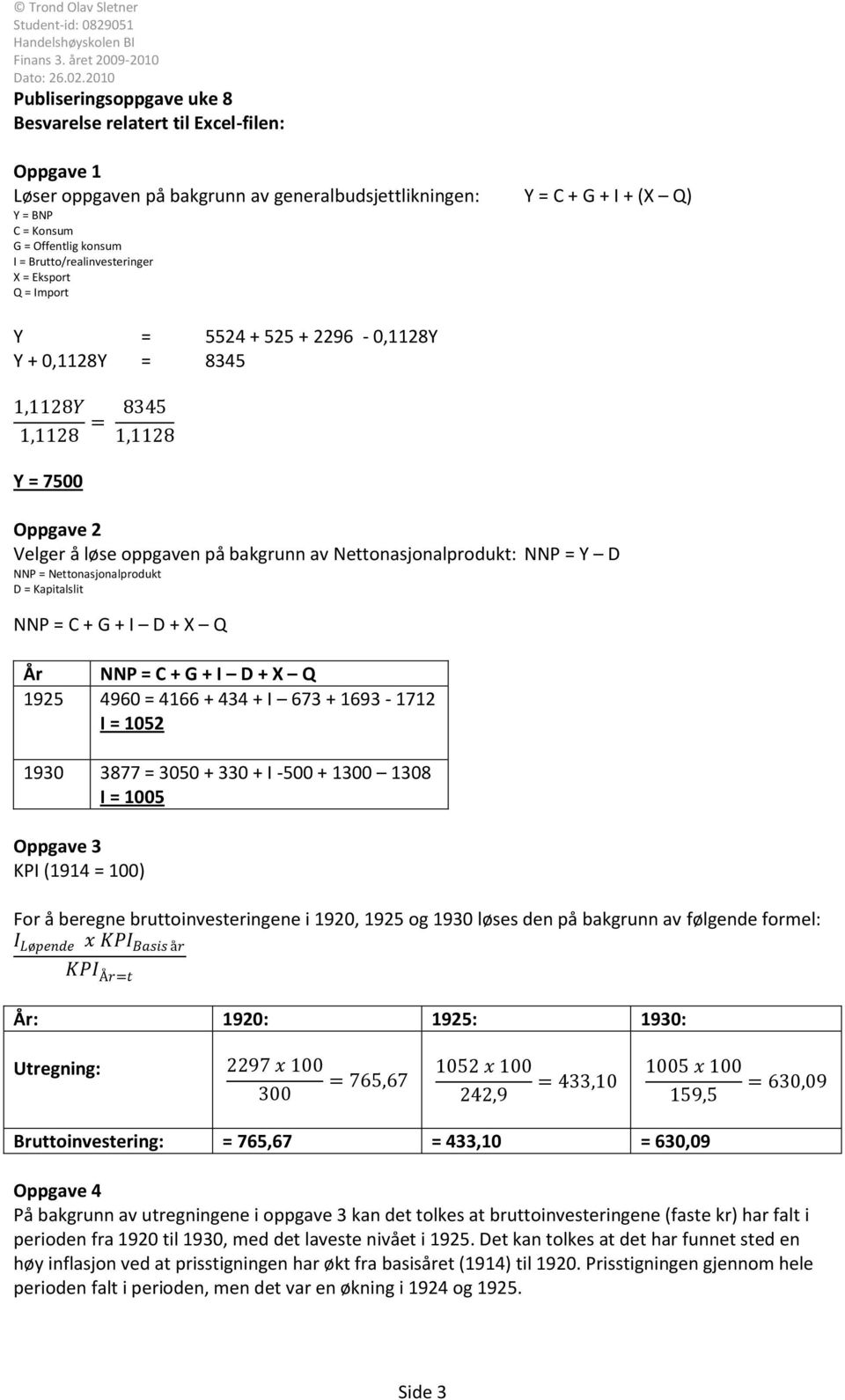 Nettonasjonalprodukt D = Kapitalslit NNP = C + G + I D + X Q År NNP = C + G + I D + X Q 1925 4960 = 4166 + 434 + I 673 + 1693-1712 I = 1052 1930 3877 = 3050 + 330 + I -500 + 1300 1308 I = 1005