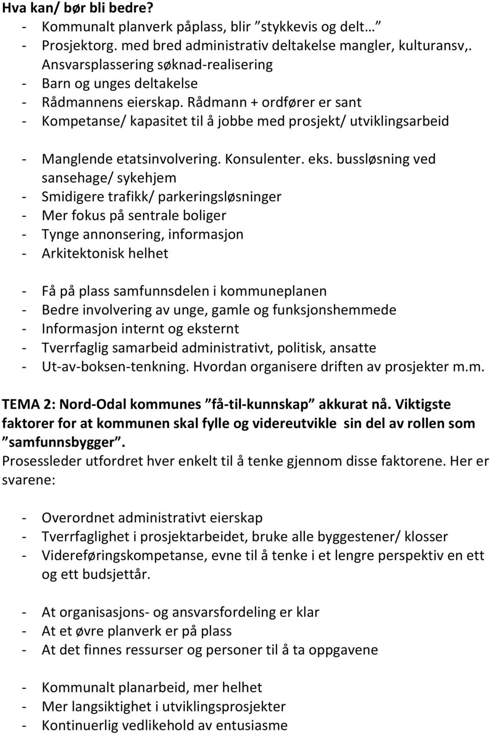 Rådmann + ordfører er sant - Kompetanse/ kapasitet til å jobbe med prosjekt/ utviklingsarbeid - Manglende etatsinvolvering. Konsulenter. eks.