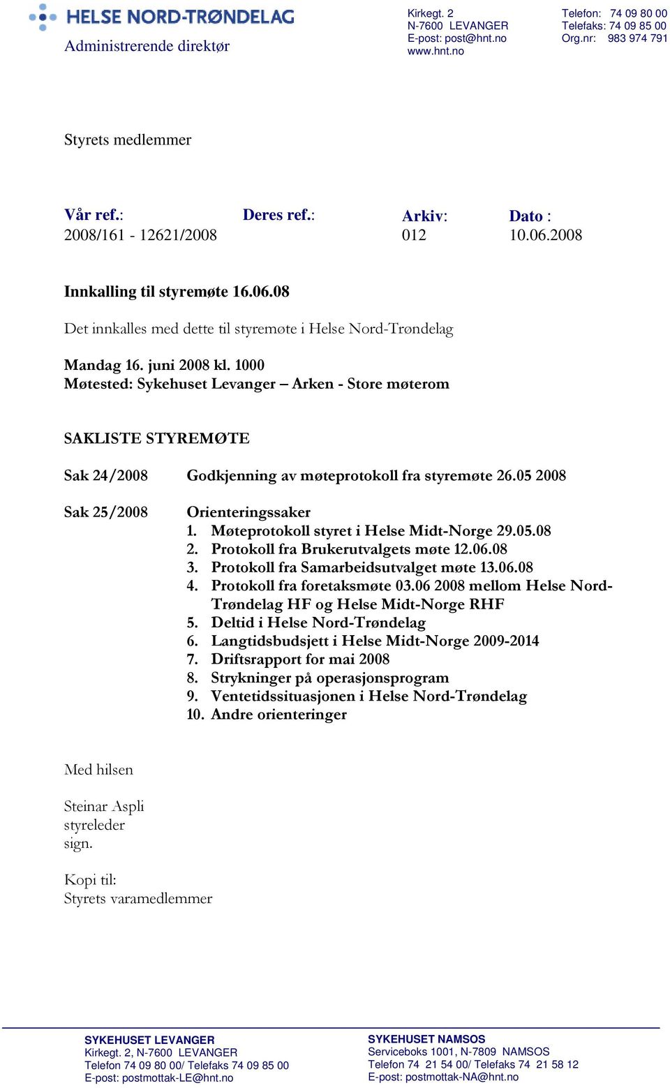 1000 Møtested: Sykehuset Levanger Arken - Store møterom SAKLISTE STYREMØTE Sak 24/2008 Godkjenning av møteprotokoll fra styremøte 26.05 2008 Sak 25/2008 Orienteringssaker 1.