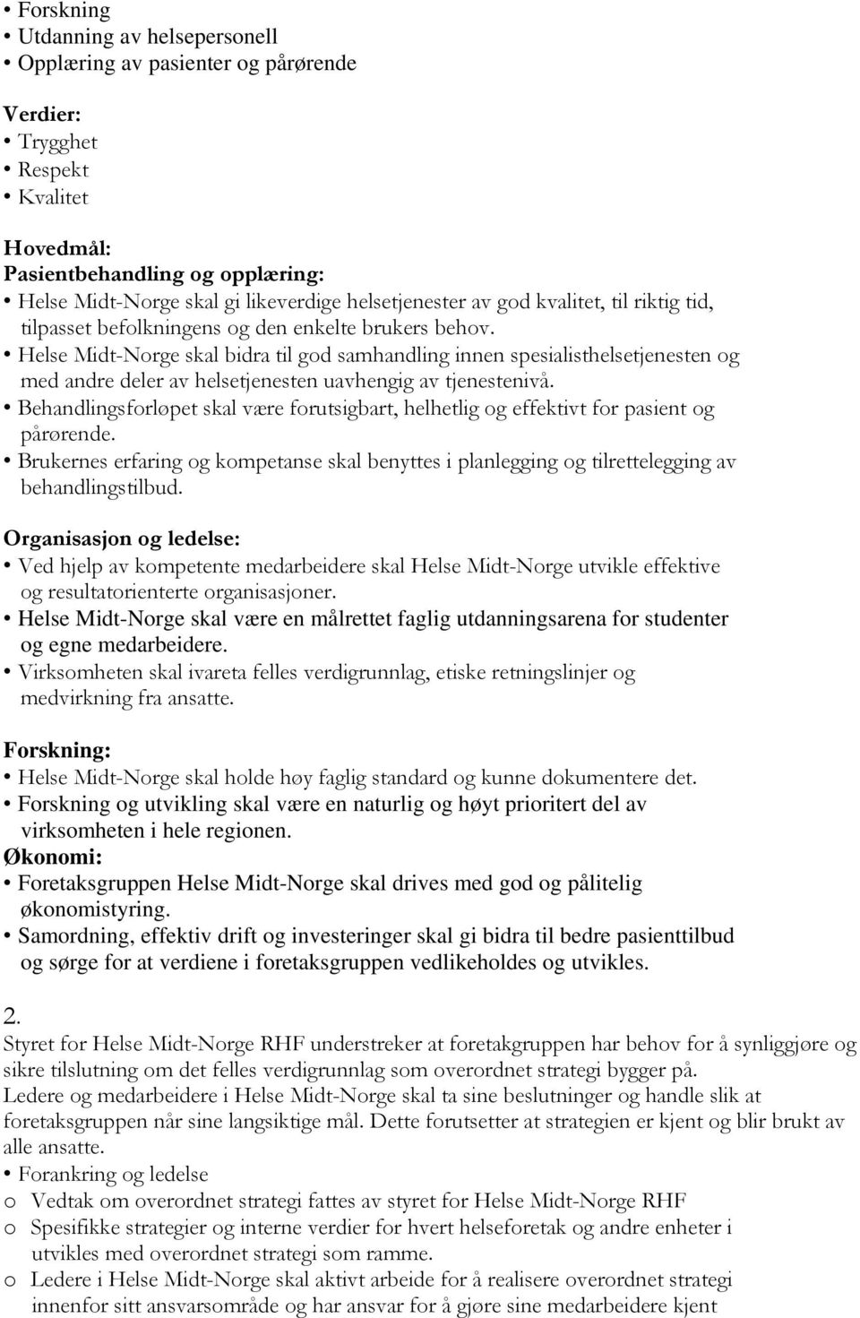 Helse Midt-Norge skal bidra til god samhandling innen spesialisthelsetjenesten og med andre deler av helsetjenesten uavhengig av tjenestenivå.