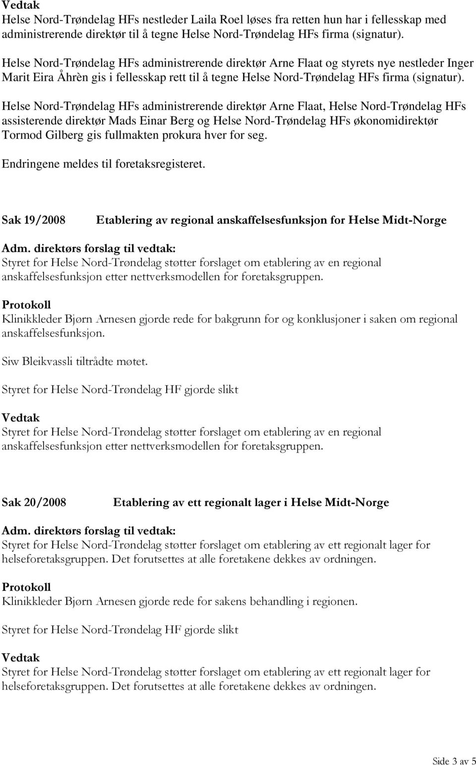 Helse Nord-Trøndelag HFs administrerende direktør Arne Flaat, Helse Nord-Trøndelag HFs assisterende direktør Mads Einar Berg og Helse Nord-Trøndelag HFs økonomidirektør Tormod Gilberg gis fullmakten