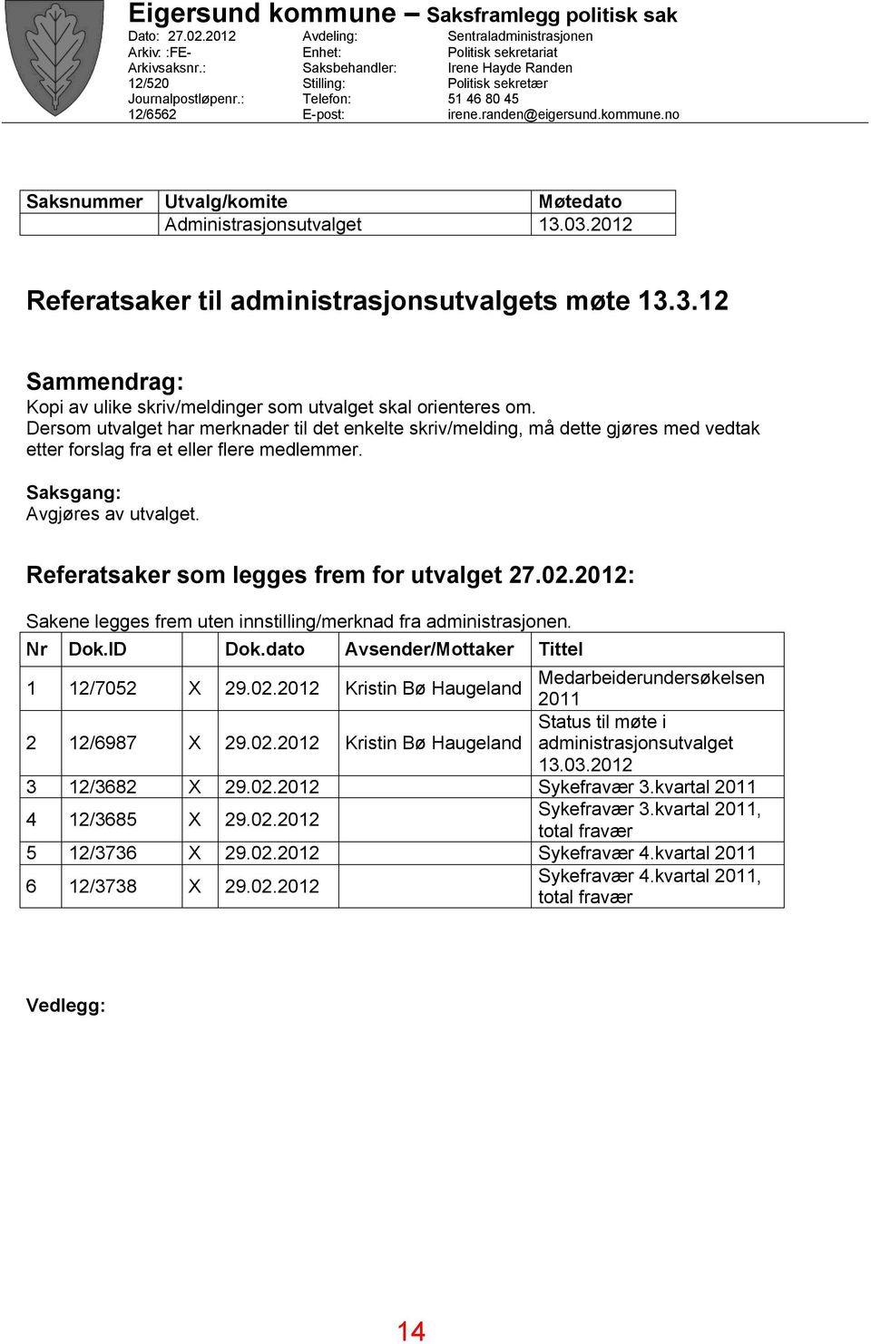 no Saksnummer Utvalg/komite Møtedato Administrasjonsutvalget 13.03.2012 Referatsaker til administrasjonsutvalgets møte 13.3.12 Sammendrag: Kopi av ulike skriv/meldinger som utvalget skal orienteres om.