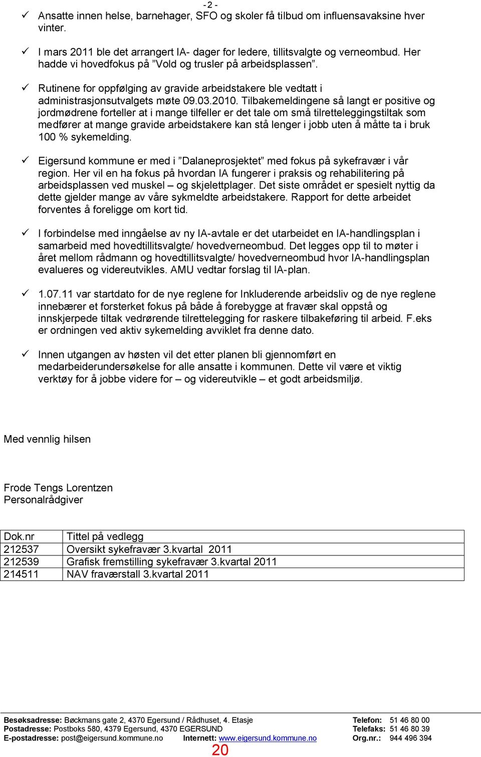 Tilbakemeldingene så langt er positive og jordmødrene forteller at i mange tilfeller er det tale om små tilretteleggingstiltak som medfører at mange gravide arbeidstakere kan stå lenger i jobb uten å