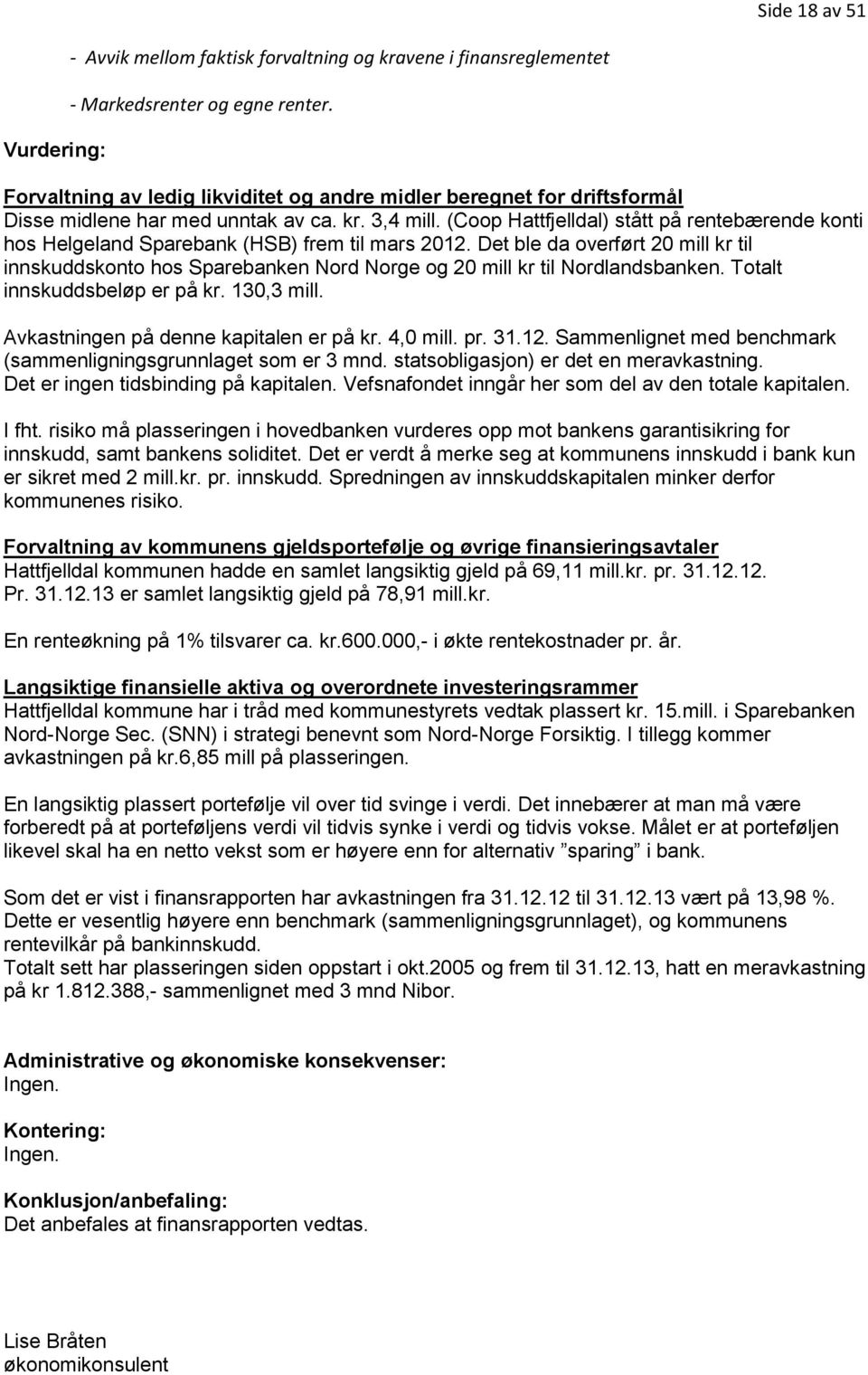 (Coop Hattfjelldal) stått på rentebærende konti hos Helgeland Sparebank (HSB) frem til mars 2012.