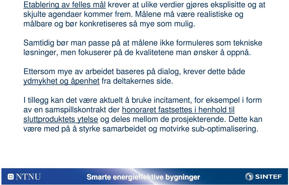 Samtidig bør man passe på at målene ikke formuleres som tekniske løsninger, men fokuserer på de kvalitetene man ønsker å oppnå.