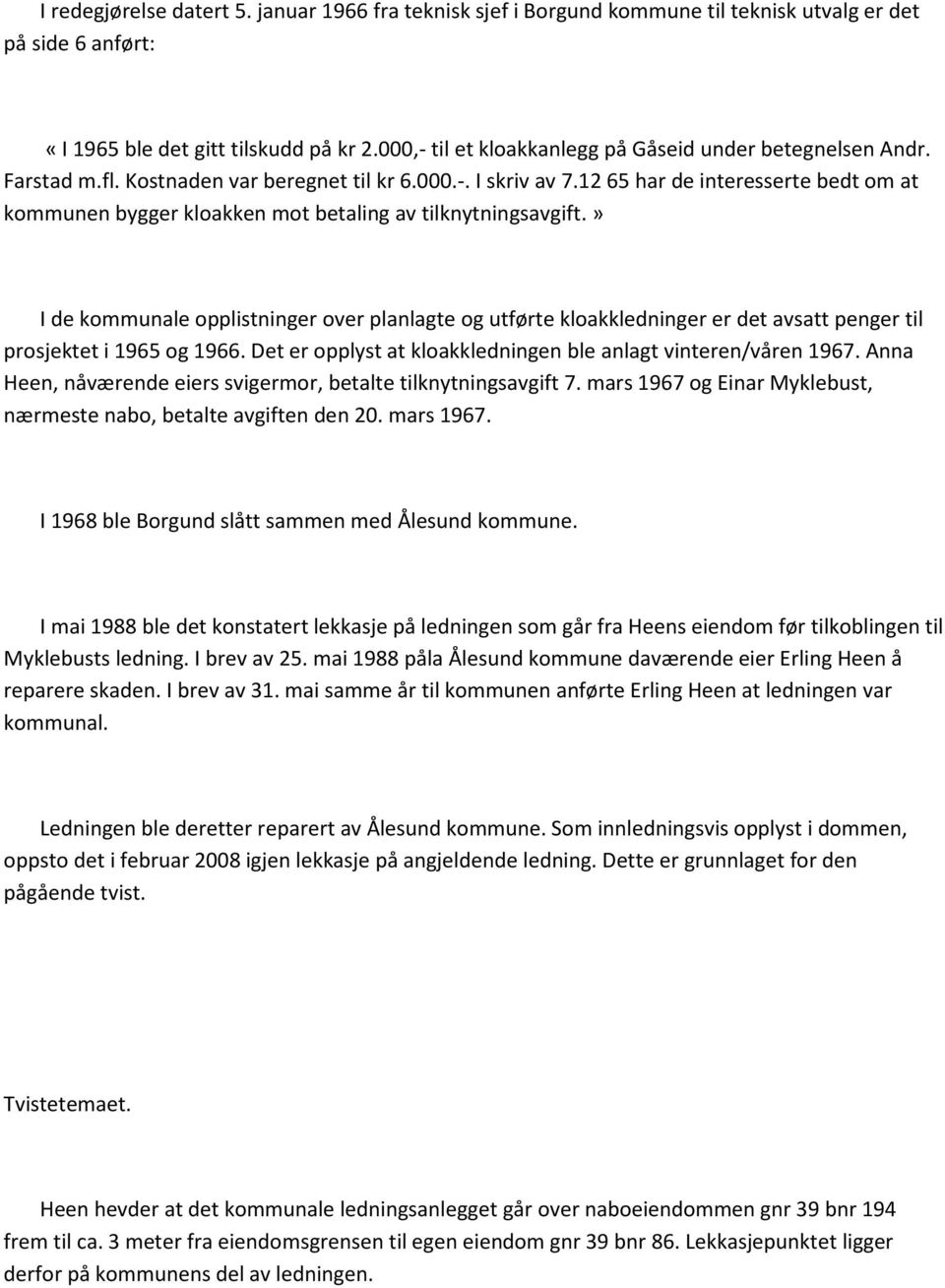 12 65 har de interesserte bedt om at kommunen bygger kloakken mot betaling av tilknytningsavgift.