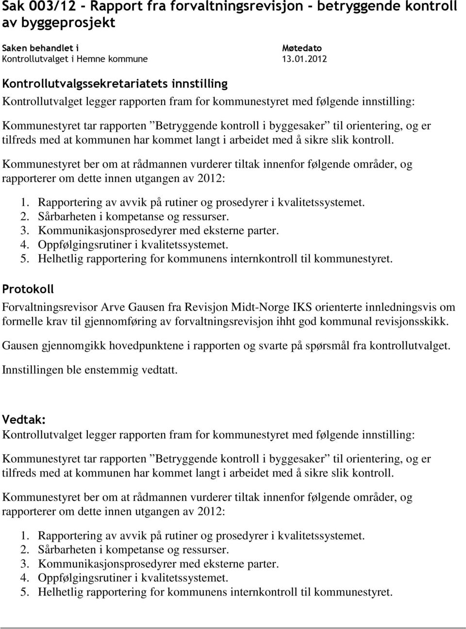 Kommunestyret ber om at rådmannen vurderer tiltak innenfor følgende områder, og rapporterer om dette innen utgangen av 2012: 1. Rapportering av avvik på rutiner og prosedyrer i kvalitetssystemet. 2. Sårbarheten i kompetanse og ressurser.