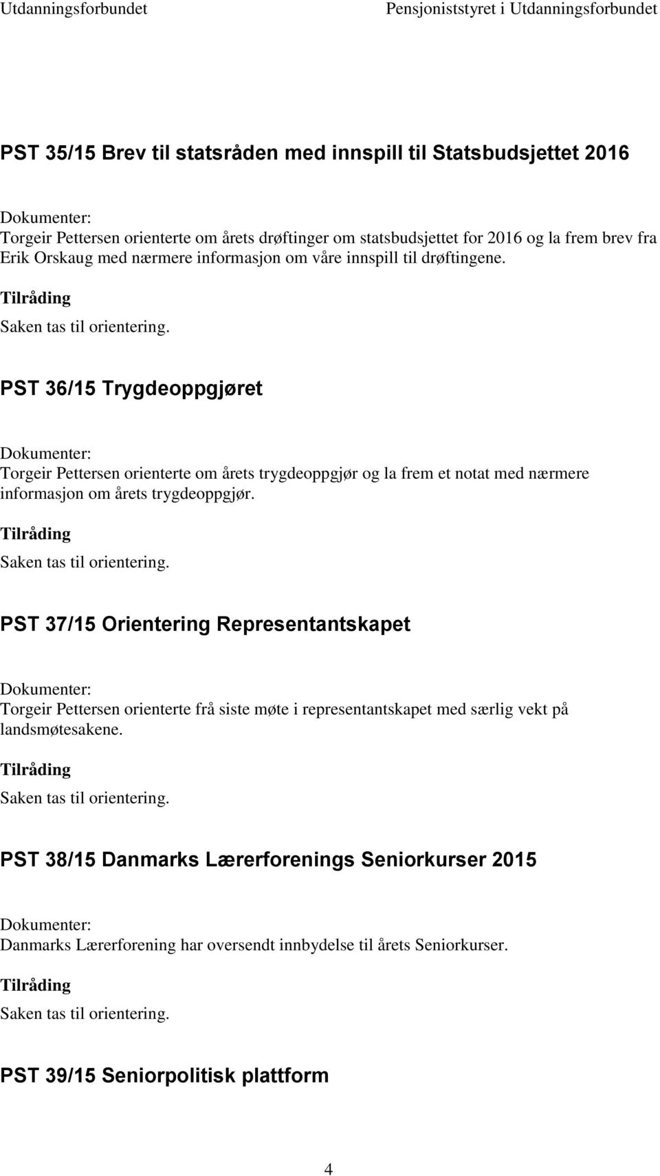 PST 36/15 Trygdeoppgjøret Torgeir Pettersen orienterte om årets trygdeoppgjør og la frem et notat med nærmere informasjon om årets trygdeoppgjør.