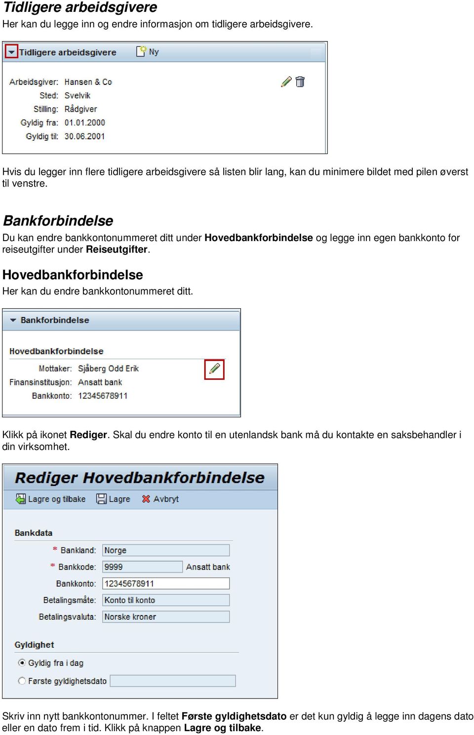 Bankforbindelse Du kan endre bankkontonummeret ditt under Hovedbankforbindelse og legge inn egen bankkonto for reiseutgifter under Reiseutgifter.