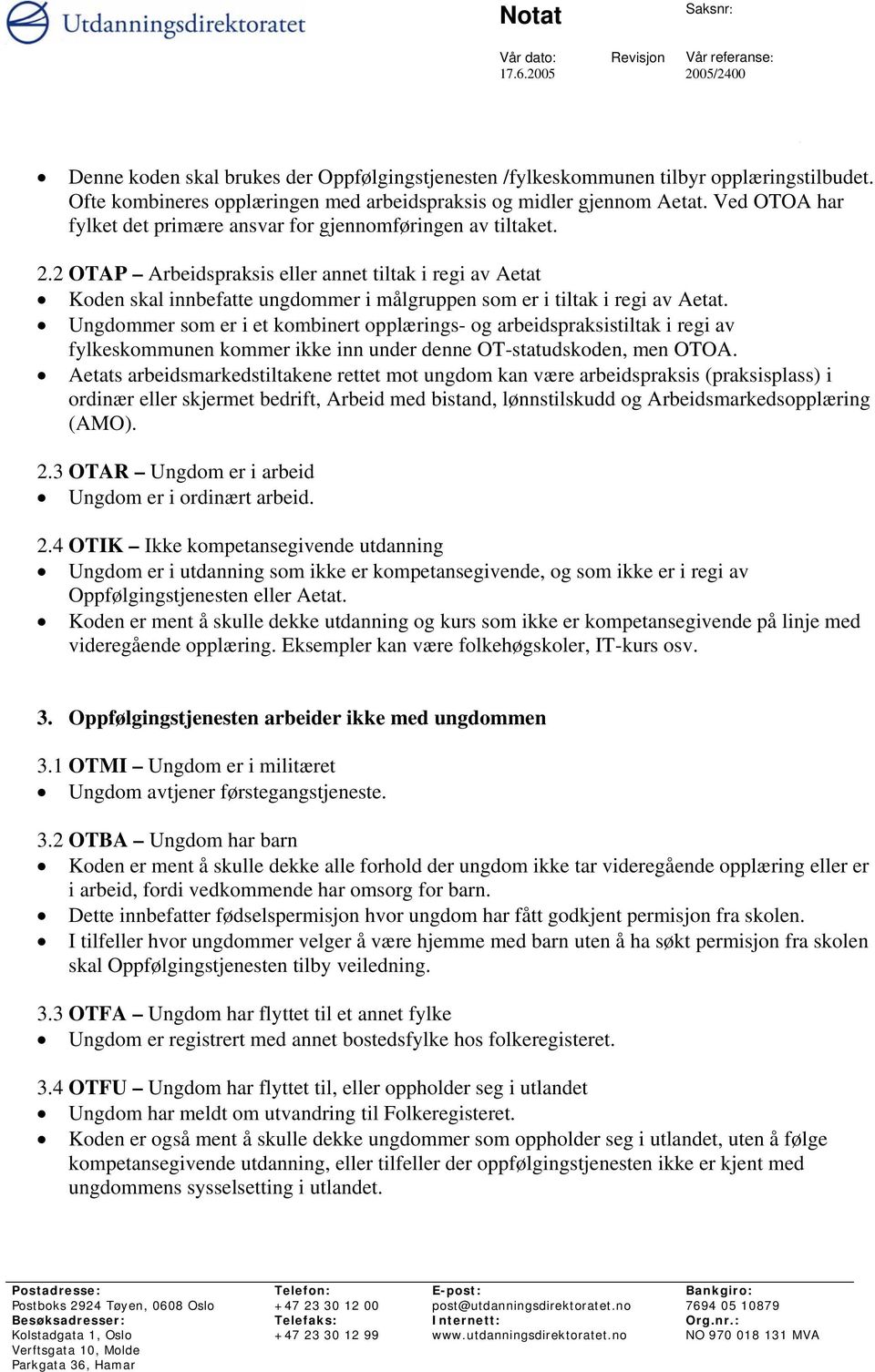 2 OTAP Arbeidspraksis eller annet tiltak i regi av Aetat Koden skal innbefatte ungdommer i målgruppen som er i tiltak i regi av Aetat.