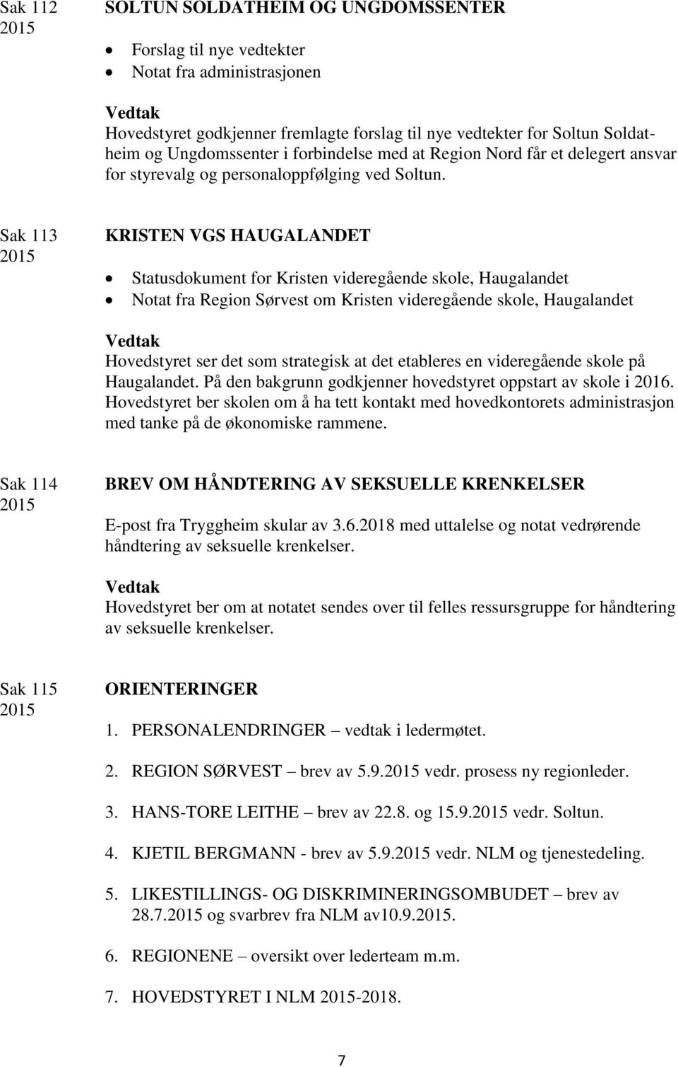 Sak 113 KRISTEN VGS HAUGALANDET Statusdokument for Kristen videregående skole, Haugalandet Notat fra Region Sørvest om Kristen videregående skole, Haugalandet Hovedstyret ser det som strategisk at