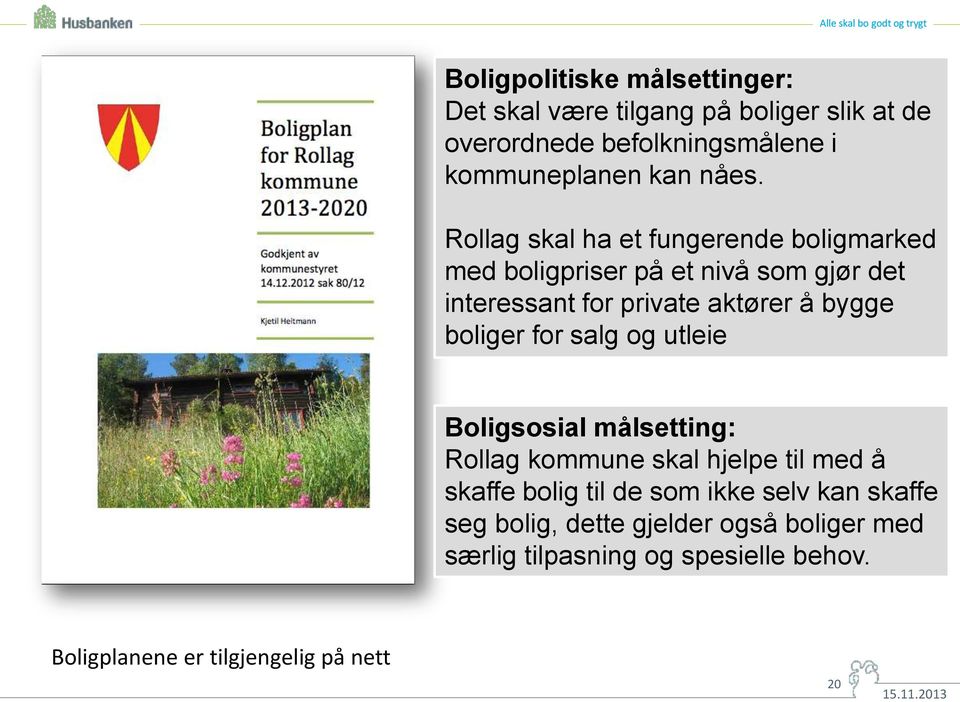 bygge boliger for salg og utleie Boligsosial målsetting: Rollag kommune skal hjelpe til med å skaffe bolig til de som ikke