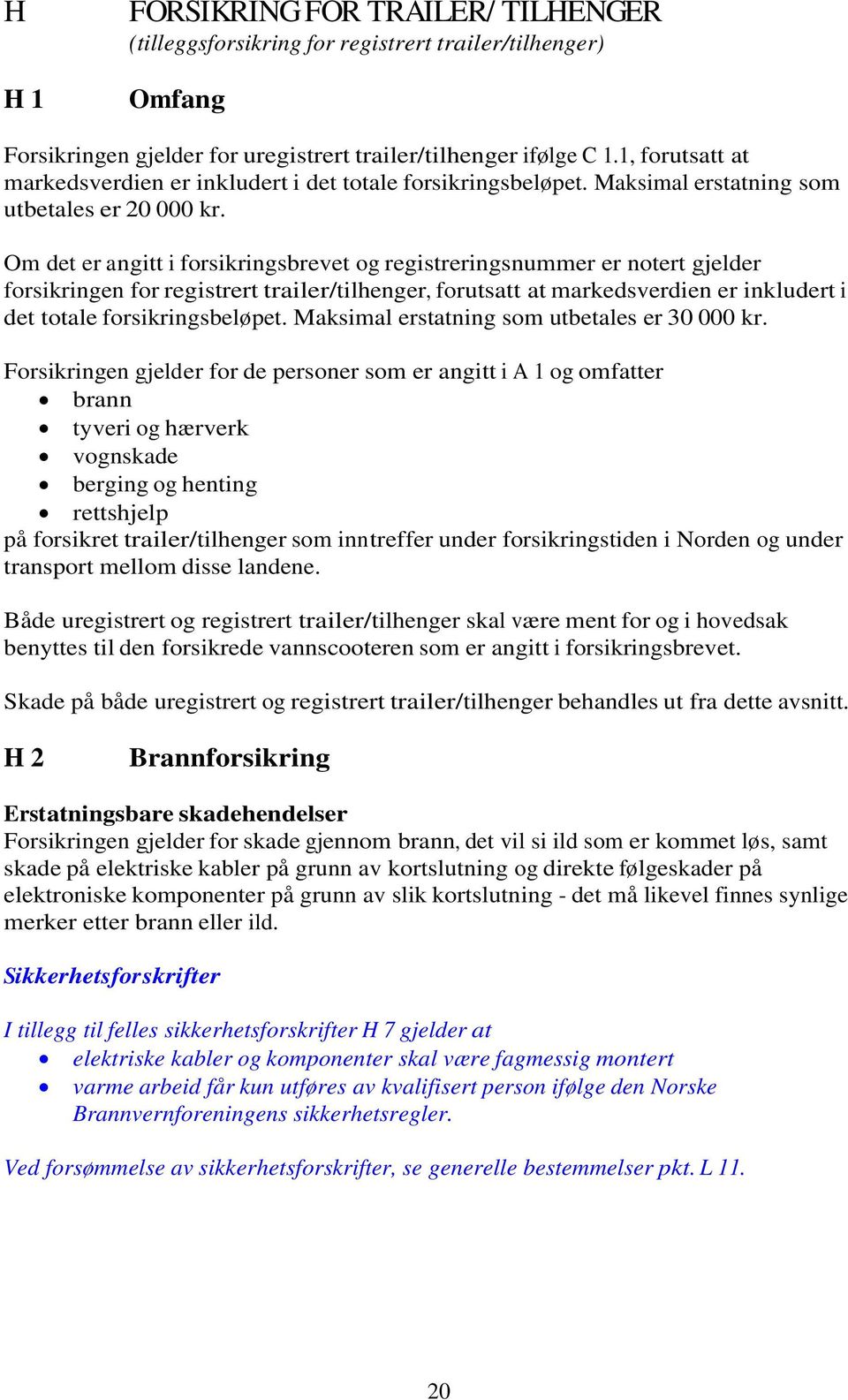 Om det er angitt i forsikringsbrevet og registreringsnummer er notert gjelder forsikringen for registrert trailer/tilhenger, forutsatt at markedsverdien er inkludert i det totale forsikringsbeløpet.