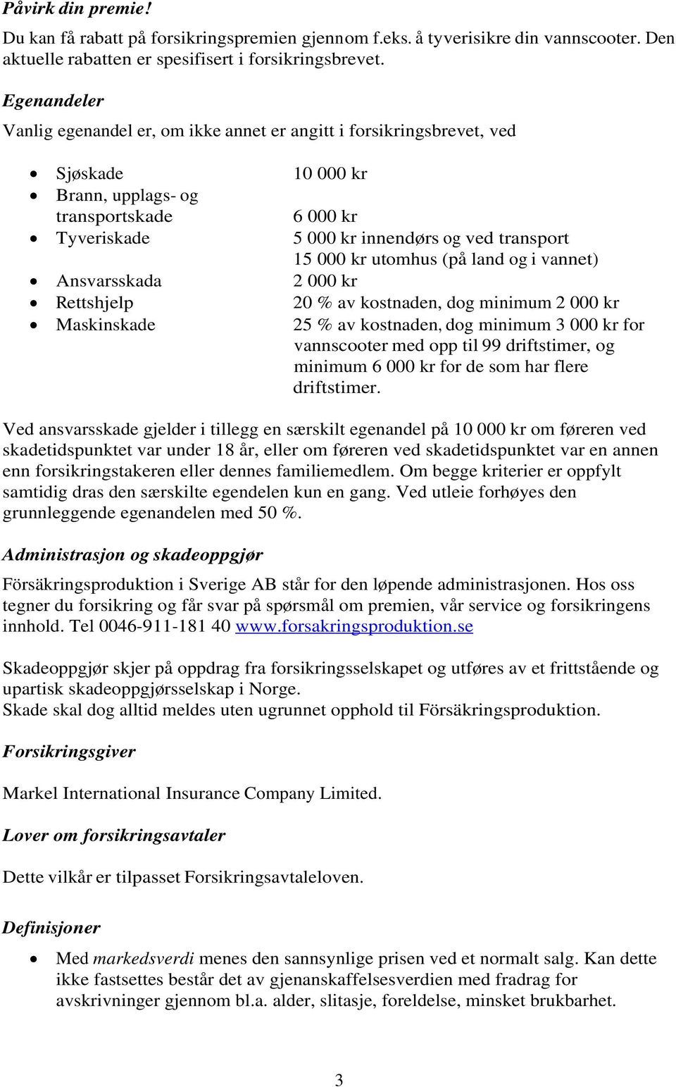 kr innendørs og ved transport 15 000 kr utomhus (på land og i vannet) 2 000 kr 20 % av kostnaden, dog minimum 2 000 kr 25 % av kostnaden, dog minimum 3 000 kr for vannscooter med opp til 99