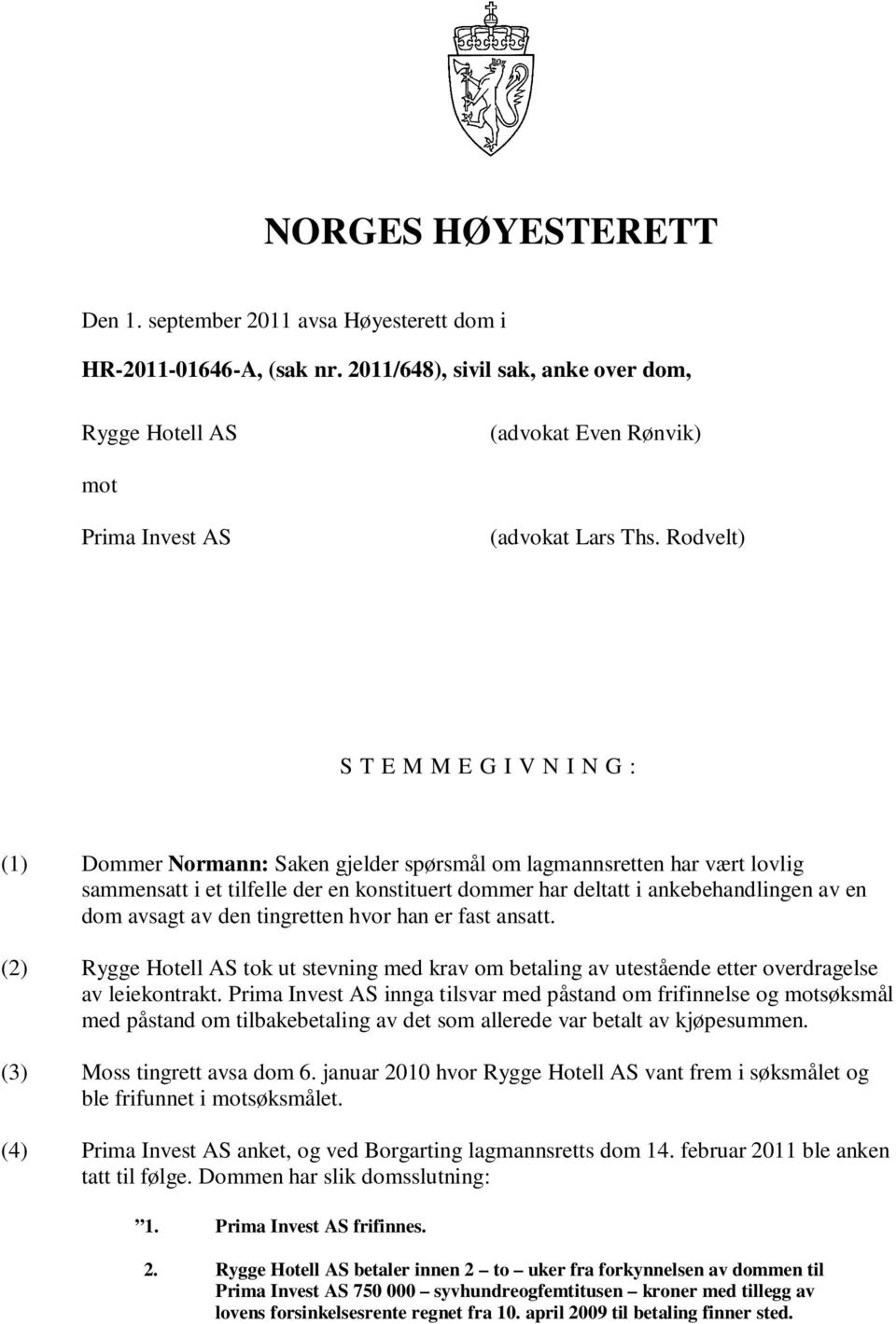 Rodvelt) S T E M M E G I V N I N G : (1) Dommer Normann: Saken gjelder spørsmål om lagmannsretten har vært lovlig sammensatt i et tilfelle der en konstituert dommer har deltatt i ankebehandlingen av