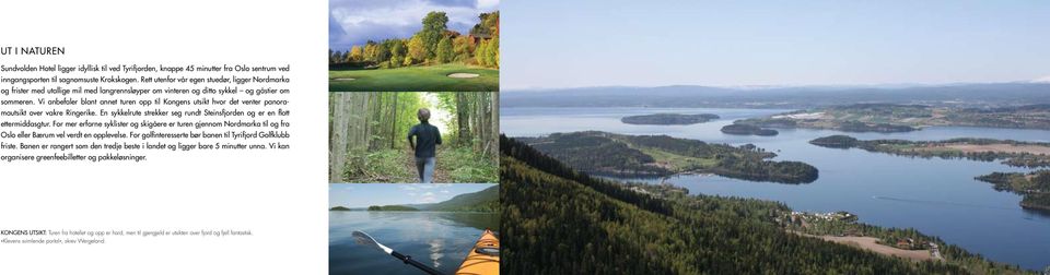 Vi anbefaler blant annet turen opp til Kongens utsikt hvor det venter panoramautsikt over vakre Ringerike. En sykkelrute strekker seg rundt Steinsfjorden og er en flott ettermiddasgtur.