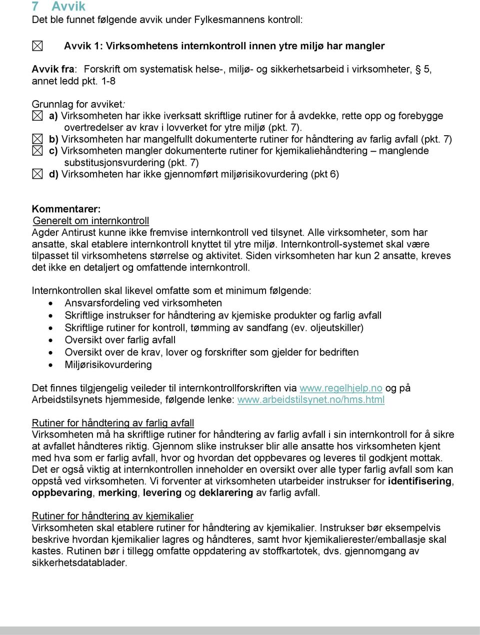 1-8 Grunnlag for avviket: a) Virksomheten har ikke iverksatt skriftlige rutiner for å avdekke, rette opp og forebygge overtredelser av krav i lovverket for ytre miljø (pkt. 7).