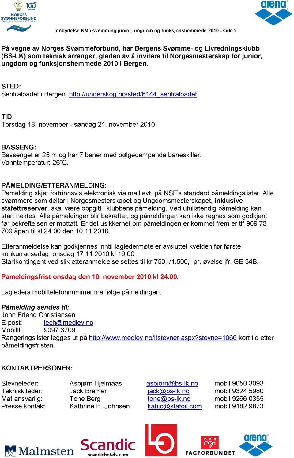 november 2010 BASSENG: Bassenget er 25 m og har 7 baner med bølgedempende baneskiller. Vanntemperatur: 26 C. PÅMELDING/ETTERANMELDING: Påmelding skjer fortrinnsvis elektronisk via mail evt.