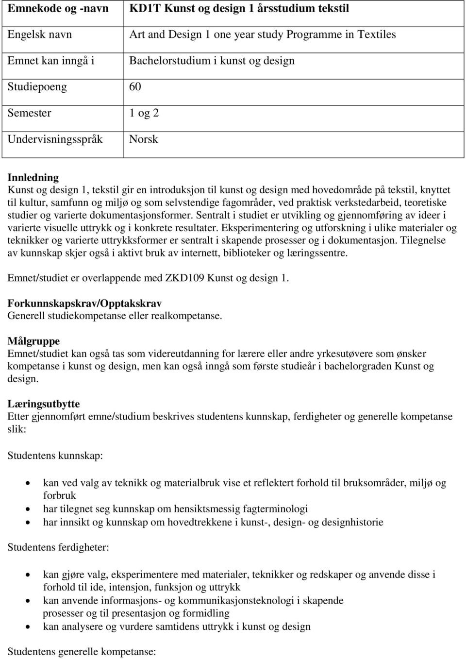 selvstendige fagområder, ved praktisk verkstedarbeid, teoretiske studier og varierte dokumentasjonsformer.