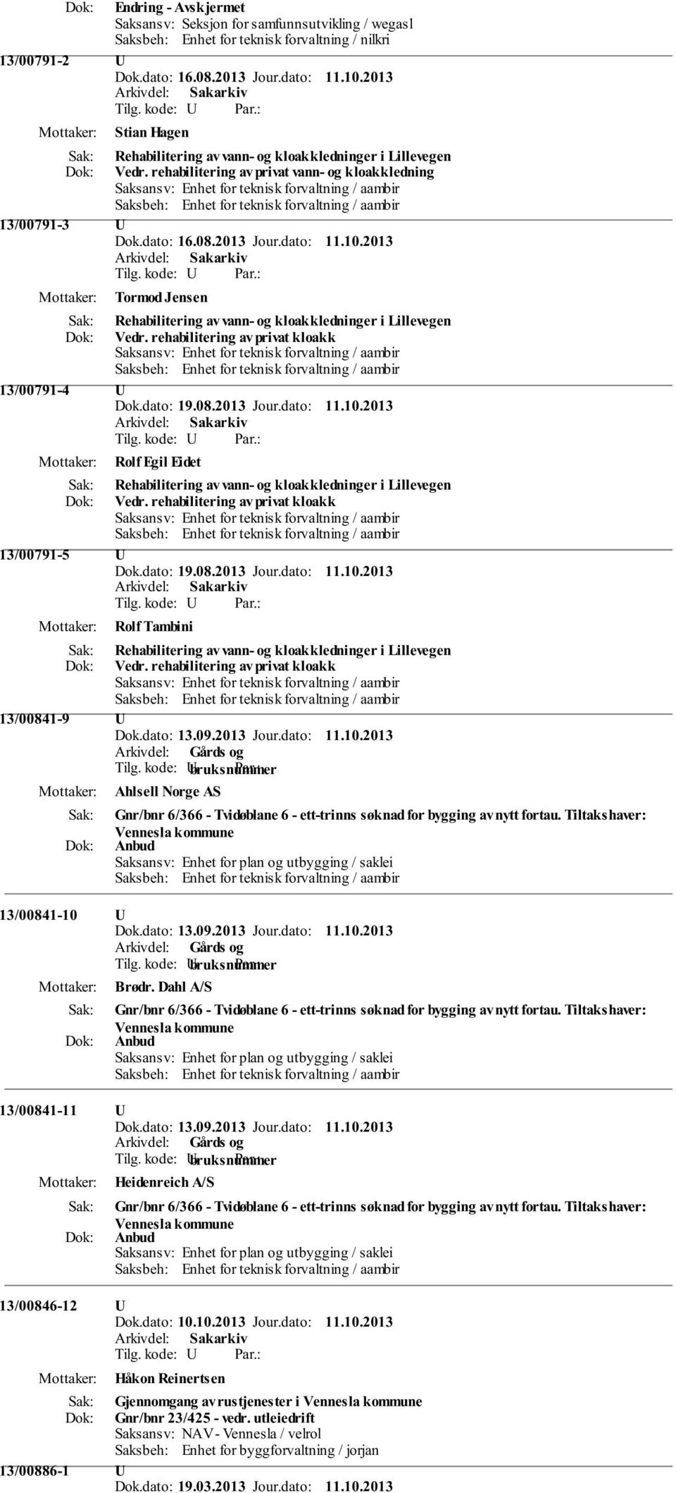 2013 Tormod Jensen Rehabilitering av vann- og kloakkledninger i Lillevegen Vedr. rehabilitering av privat kloakk 13/00791-4 U Dok.dato: 19.08.2013 Jour.dato: 11.10.