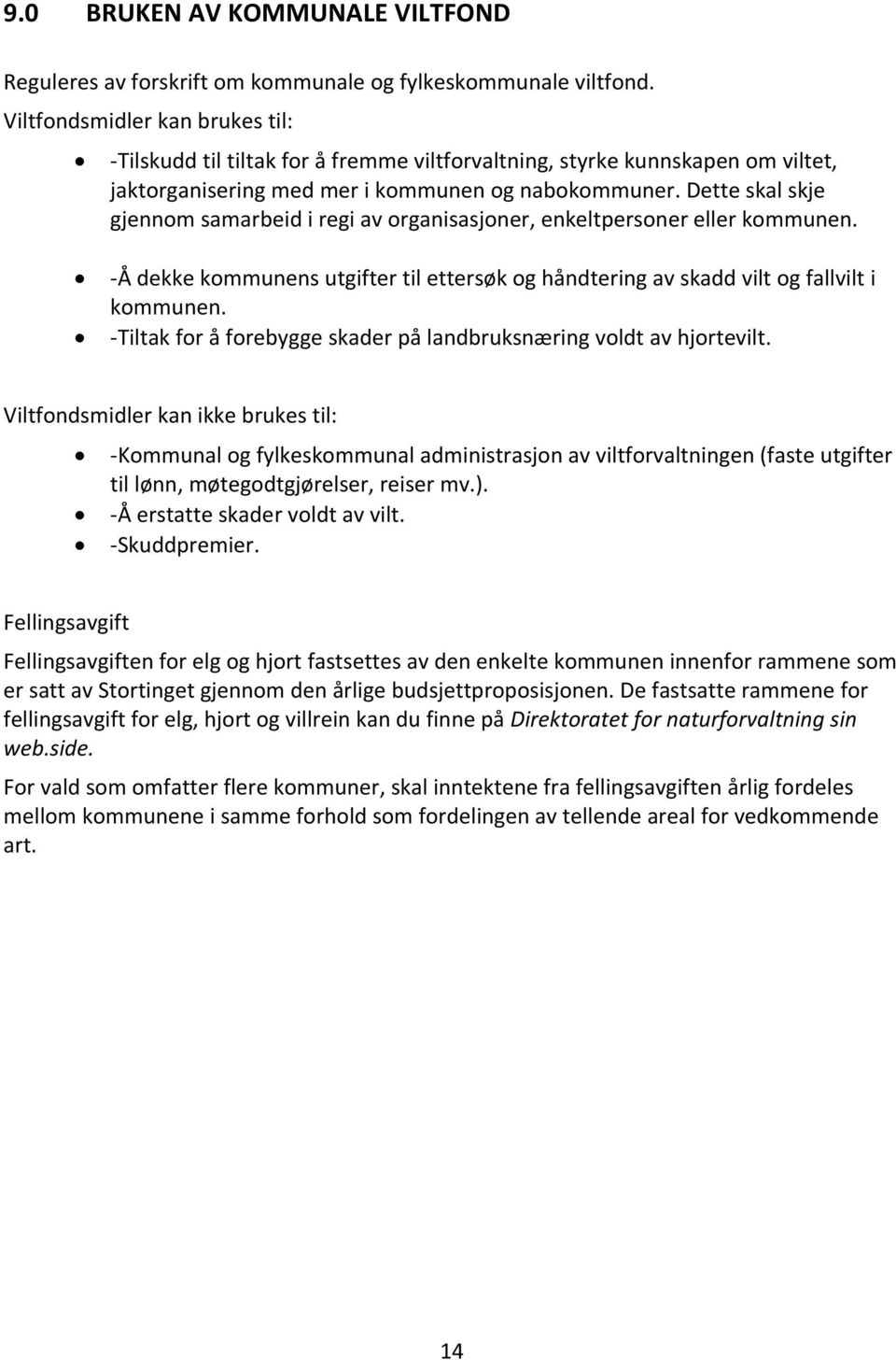 Dette skal skje gjennom samarbeid i regi av organisasjoner, enkeltpersoner eller kommunen. Å dekke kommunens utgifter til ettersøk og håndtering av skadd vilt og fallvilt i kommunen.