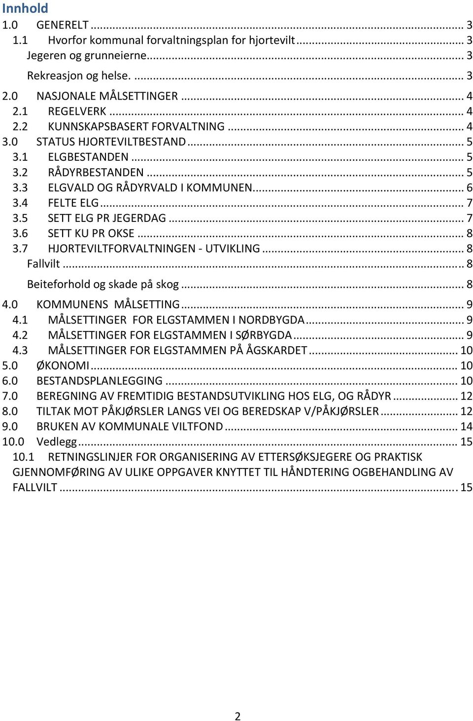 5 SETT ELG PR JEGERDAG... 7 3.6 SETT KU PR OKSE... 8 3.7 HJORTEVILTFORVALTNINGEN UTVIKLING... 8 Fallvilt... 8 Beiteforhold og skade på skog... 8 4.0 KOMMUNENS MÅLSETTING... 9 4.